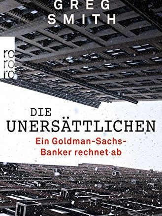 Buch von Greg Smith - Die Unersättlichen - Ein Goldman-Sachs-Banker rechnet ab
